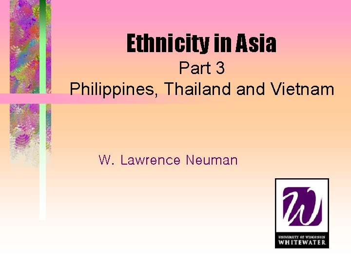 Ethnicity in Asia Part 3 Philippines, Thailand Vietnam W. Lawrence Neuman 