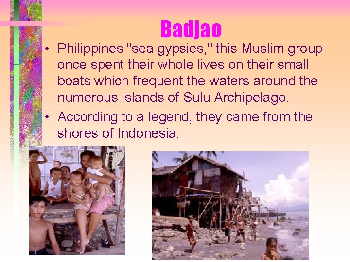 Badjao • Philippines "sea gypsies, " this Muslim group once spent their whole lives