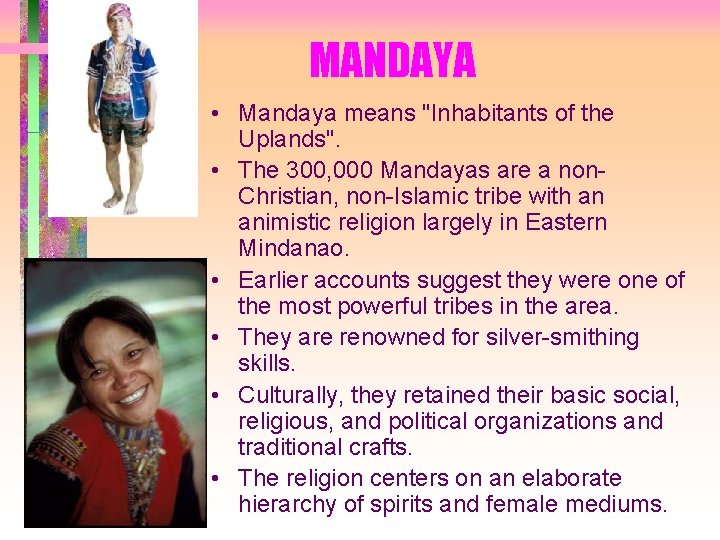 MANDAYA • Mandaya means "Inhabitants of the Uplands". • The 300, 000 Mandayas are