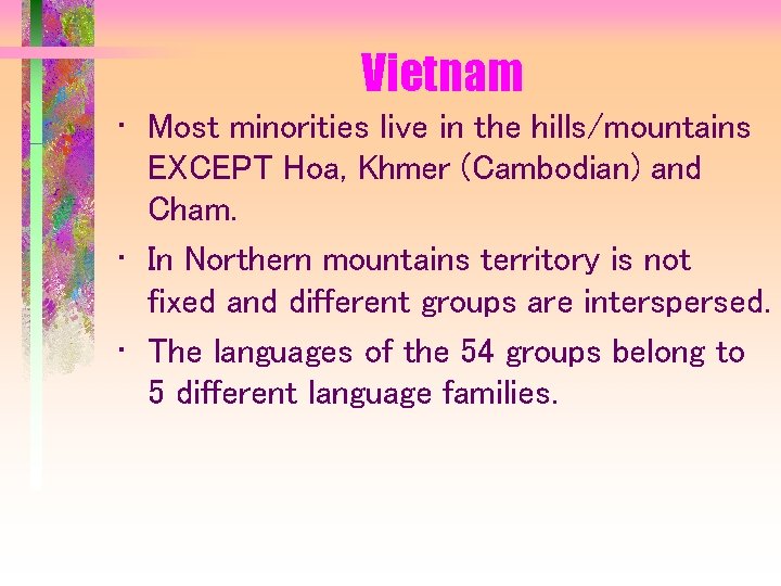 Vietnam • Most minorities live in the hills/mountains EXCEPT Hoa, Khmer (Cambodian) and Cham.