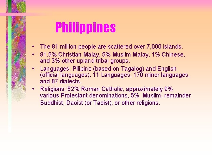 Philippines • The 81 million people are scattered over 7, 000 islands. • 91.