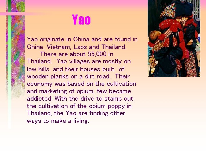 Yao originate in China and are found in China, Vietnam, Laos and Thailand. There