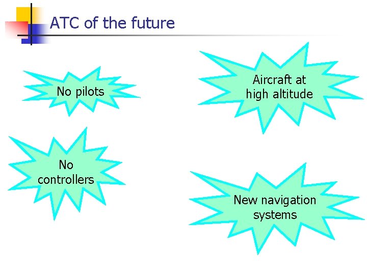 ATC of the future No pilots Aircraft at high altitude No controllers New navigation ATC of the future No pilots Aircraft at high altitude No controllers New navigation