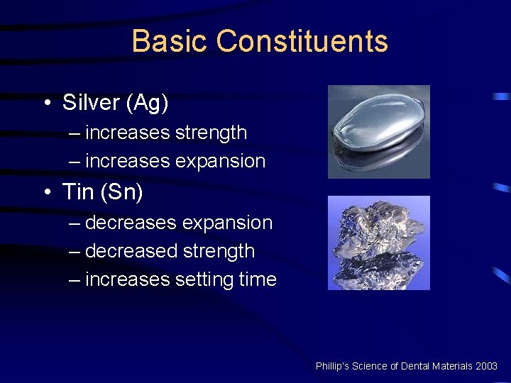 Basic Constituents • Silver (Ag) – increases strength – increases expansion • Tin (Sn)