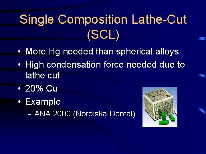 Single Composition Lathe-Cut (SCL) • More Hg needed than spherical alloys • High condensation