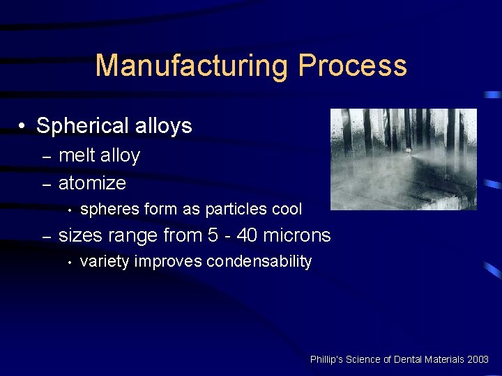 Manufacturing Process • Spherical alloys – – melt alloy atomize • – spheres form