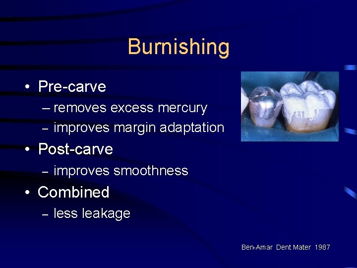 Burnishing • Pre-carve – removes excess mercury – improves margin adaptation • Post-carve –