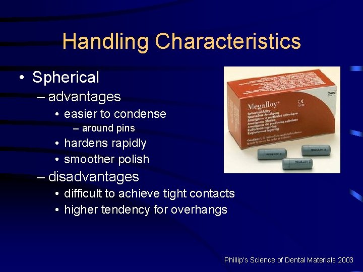 Handling Characteristics • Spherical – advantages • easier to condense – around pins •