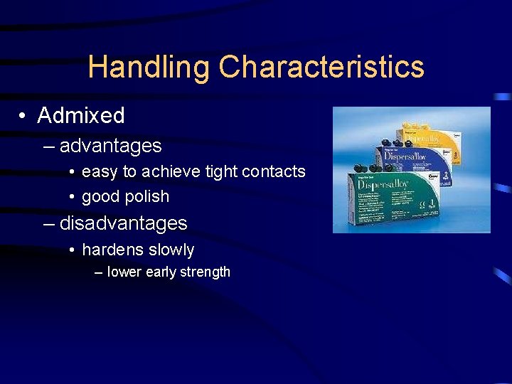 Handling Characteristics • Admixed – advantages • easy to achieve tight contacts • good