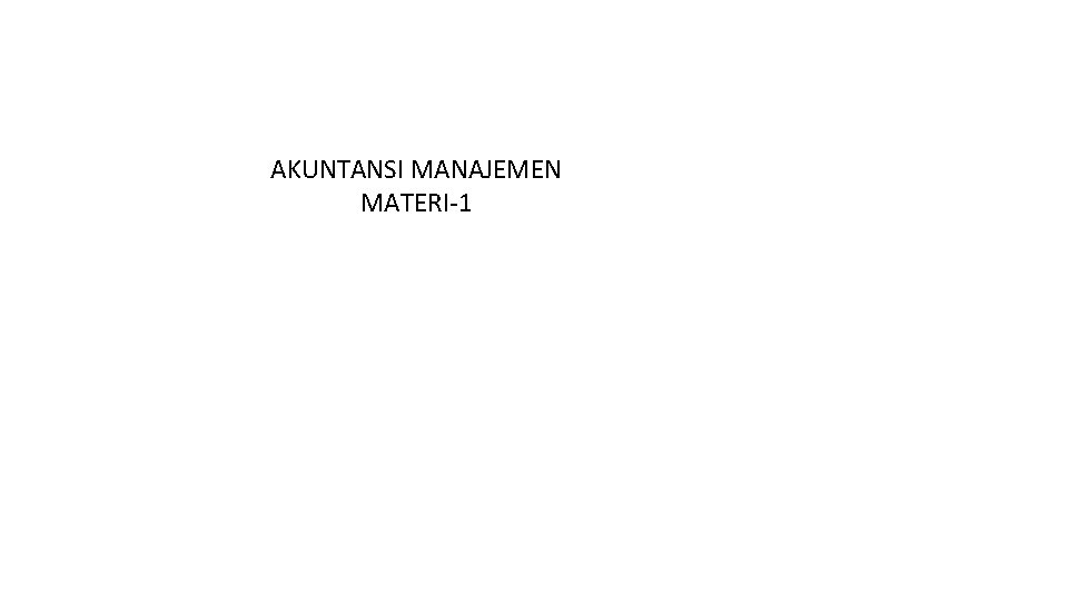 AKUNTANSI MANAJEMEN MATERI-1 KONSEP-KONSEP DASAR AKUNTANSI MANAJEMEN 