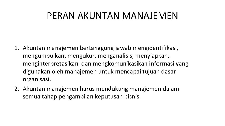 PERAN AKUNTAN MANAJEMEN 1. Akuntan manajemen bertanggung jawab mengidentifikasi, mengumpulkan, mengukur, menganalisis, menyiapkan, menginterpretasikan