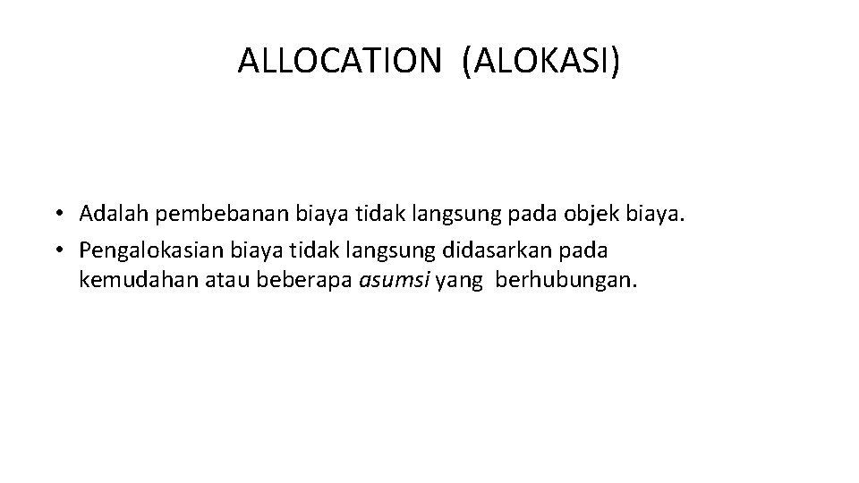 ALLOCATION (ALOKASI) • Adalah pembebanan biaya tidak langsung pada objek biaya. • Pengalokasian biaya