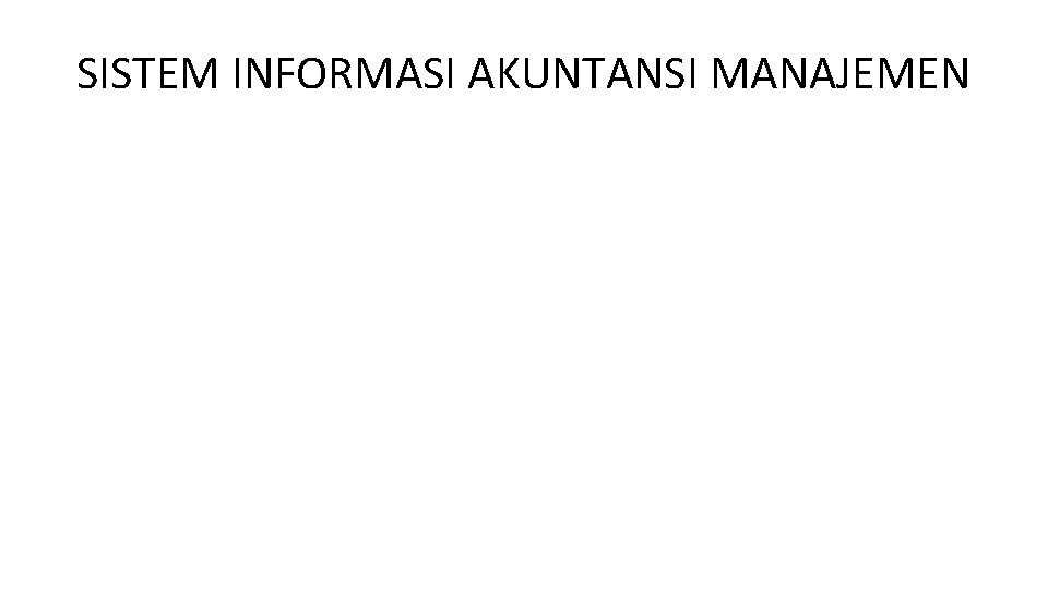 SISTEM INFORMASI AKUNTANSI MANAJEMEN Tiga Tujuan Umum Sistem Informasi Akuntansi Manajemen: 1. Menyediakan informasi SISTEM INFORMASI AKUNTANSI MANAJEMEN Tiga Tujuan Umum Sistem Informasi Akuntansi Manajemen: 1. Menyediakan informasi