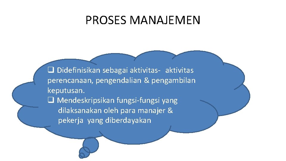 PROSES MANAJEMEN q Didefinisikan sebagai aktivitas- aktivitas perencanaan, pengendalian & pengambilan keputusan. q Mendeskripsikan