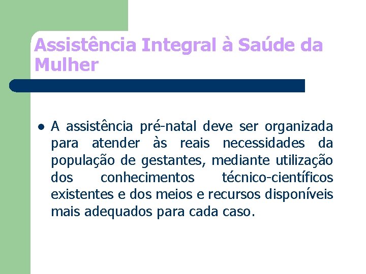 Assistência Integral à Saúde da Mulher l A assistência pré-natal deve ser organizada para