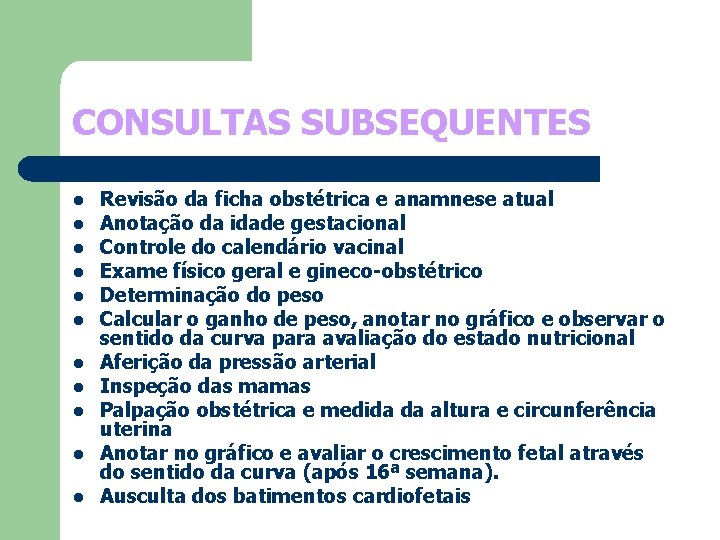 CONSULTAS SUBSEQUENTES l l l Revisão da ficha obstétrica e anamnese atual Anotação da