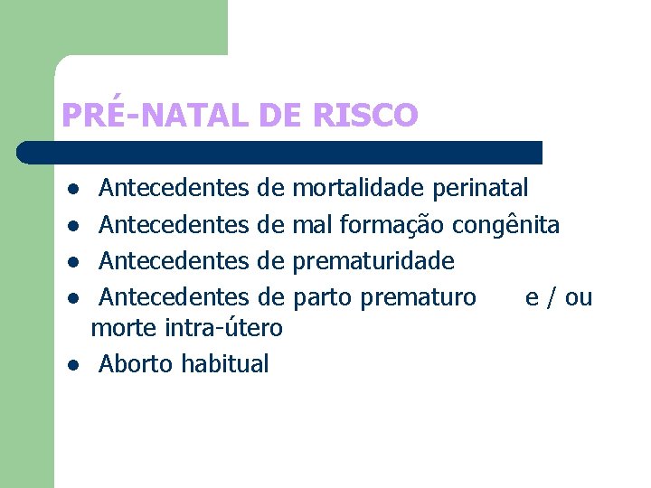 PRÉ-NATAL DE RISCO l l l Antecedentes de mortalidade perinatal Antecedentes de mal formação