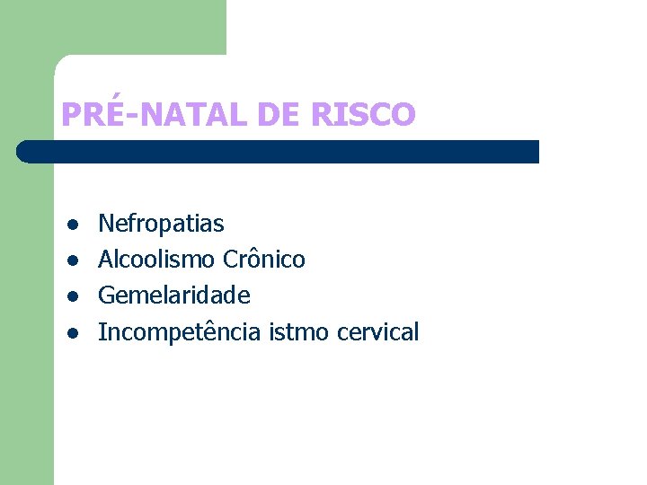 PRÉ-NATAL DE RISCO l l Nefropatias Alcoolismo Crônico Gemelaridade Incompetência istmo cervical 