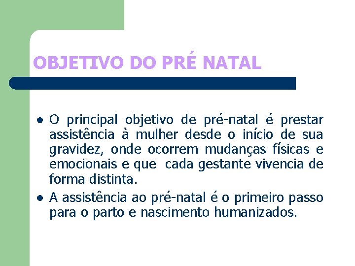 OBJETIVO DO PRÉ NATAL l l O principal objetivo de pré-natal é prestar assistência