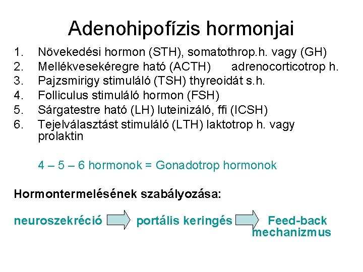 Adenohipofízis hormonjai 1. 2. 3. 4. 5. 6. Növekedési hormon (STH), somatothrop. h. vagy Adenohipofízis hormonjai 1. 2. 3. 4. 5. 6. Növekedési hormon (STH), somatothrop. h. vagy
