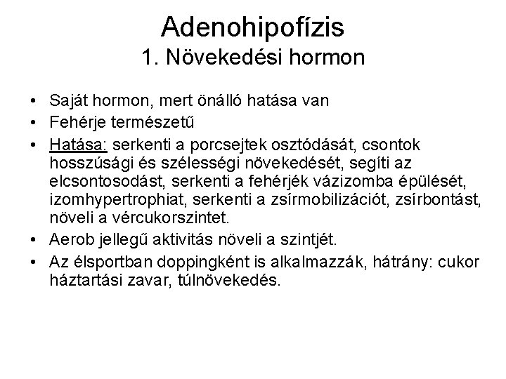 Adenohipofízis 1. Növekedési hormon • Saját hormon, mert önálló hatása van • Fehérje természetű Adenohipofízis 1. Növekedési hormon • Saját hormon, mert önálló hatása van • Fehérje természetű