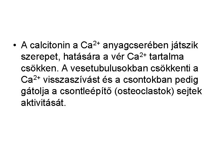 • A calcitonin a Ca 2+ anyagcserében játszik szerepet, hatására a vér Ca • A calcitonin a Ca 2+ anyagcserében játszik szerepet, hatására a vér Ca