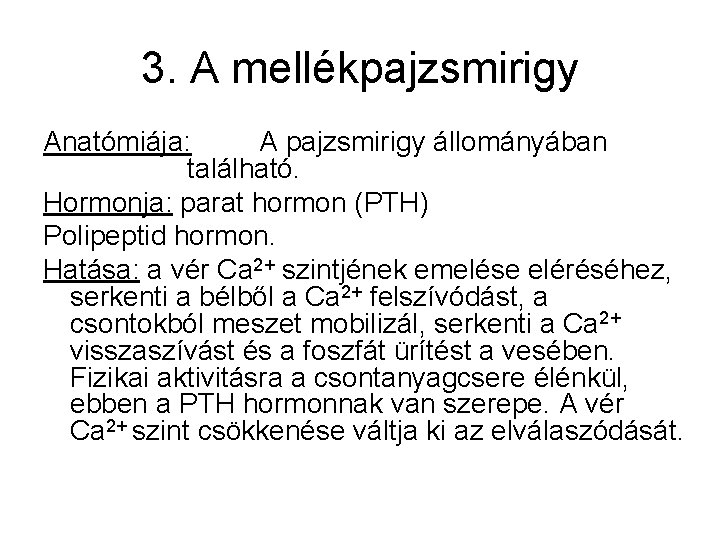 3. A mellékpajzsmirigy Anatómiája: A pajzsmirigy állományában található. Hormonja: parat hormon (PTH) Polipeptid hormon. 3. A mellékpajzsmirigy Anatómiája: A pajzsmirigy állományában található. Hormonja: parat hormon (PTH) Polipeptid hormon.