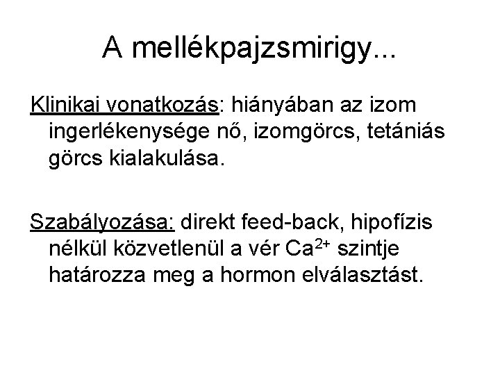 A mellékpajzsmirigy. . . Klinikai vonatkozás: hiányában az izom ingerlékenysége nő, izomgörcs, tetániás görcs A mellékpajzsmirigy. . . Klinikai vonatkozás: hiányában az izom ingerlékenysége nő, izomgörcs, tetániás görcs