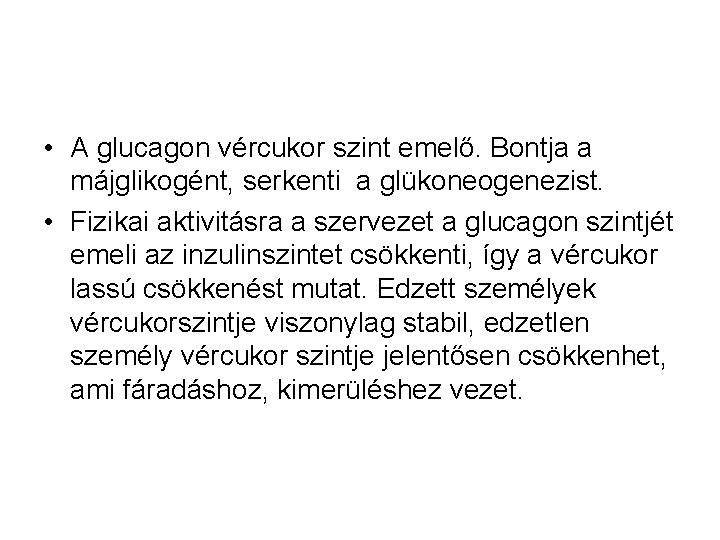 • A glucagon vércukor szint emelő. Bontja a májglikogént, serkenti a glükoneogenezist. • • A glucagon vércukor szint emelő. Bontja a májglikogént, serkenti a glükoneogenezist. •