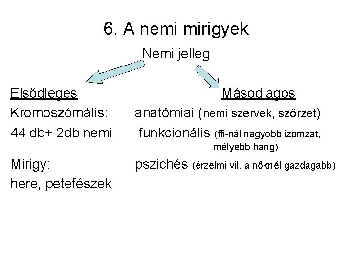 6. A nemi mirigyek Nemi jelleg Elsődleges Kromoszómális: 44 db+ 2 db nemi Másodlagos 6. A nemi mirigyek Nemi jelleg Elsődleges Kromoszómális: 44 db+ 2 db nemi Másodlagos