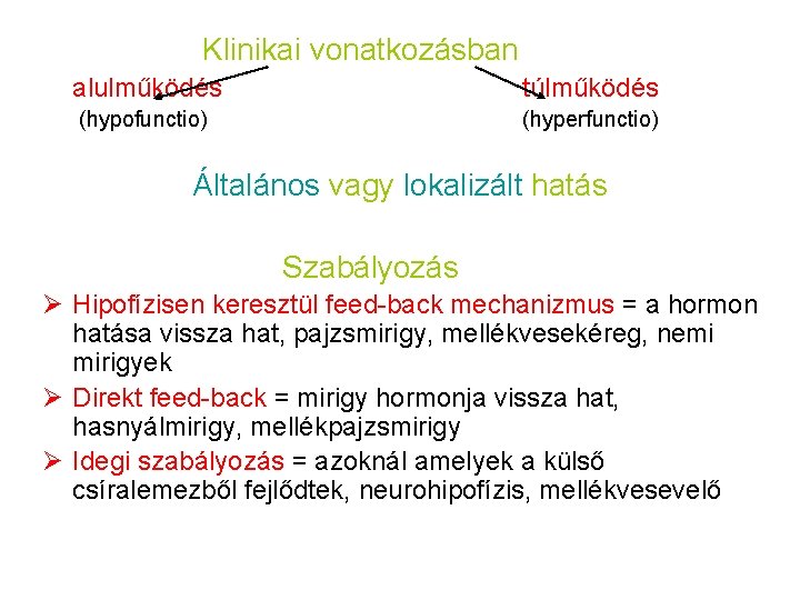 Klinikai vonatkozásban alulműködés túlműködés (hypofunctio) (hyperfunctio) Általános vagy lokalizált hatás Szabályozás Ø Hipofízisen keresztül Klinikai vonatkozásban alulműködés túlműködés (hypofunctio) (hyperfunctio) Általános vagy lokalizált hatás Szabályozás Ø Hipofízisen keresztül