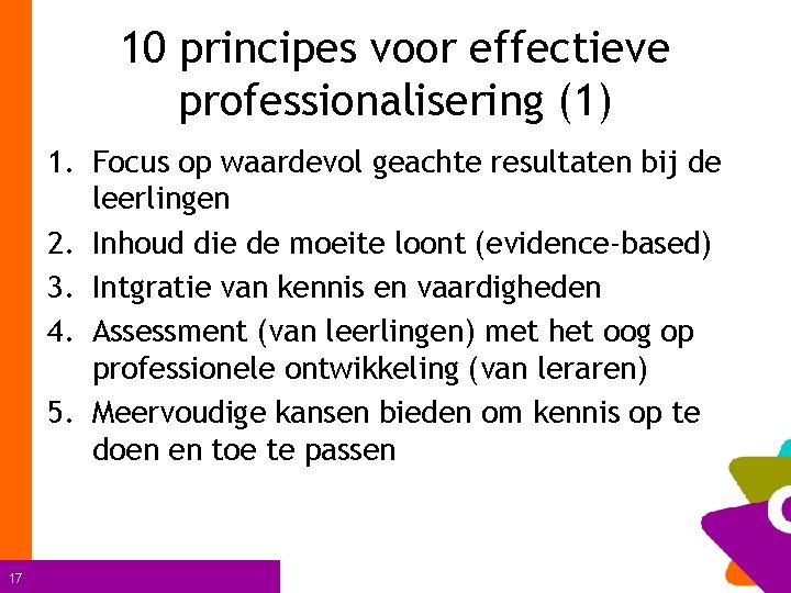 10 principes voor effectieve professionalisering (1) 1. Focus op waardevol geachte resultaten bij de