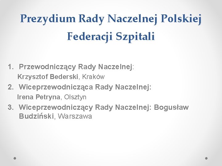 Prezydium Rady Naczelnej Polskiej Federacji Szpitali 1. Przewodniczący Rady Naczelnej: Krzysztof Bederski, Kraków 2.