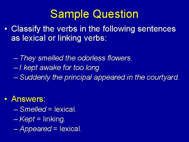 Sample Question • Classify the verbs in the following sentences as lexical or linking