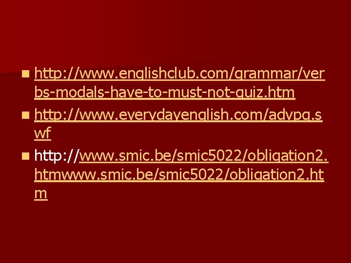 n http: //www. englishclub. com/grammar/ver bs-modals-have-to-must-not-quiz. htm n http: //www. everydayenglish. com/advpg. s wf