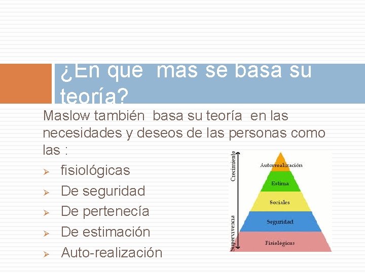 ¿En que mas se basa su teoría? Maslow también basa su teoría en las ¿En que mas se basa su teoría? Maslow también basa su teoría en las