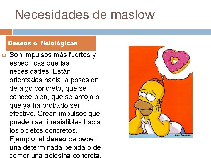 Necesidades de maslow Deseos o fisiológicas Son impulsos más fuertes y específicas que las Necesidades de maslow Deseos o fisiológicas Son impulsos más fuertes y específicas que las