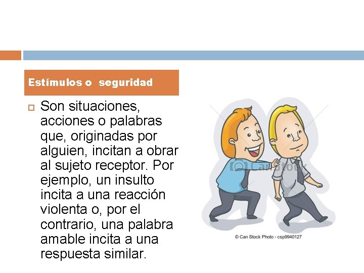Estímulos o seguridad Son situaciones, acciones o palabras que, originadas por alguien, incitan a Estímulos o seguridad Son situaciones, acciones o palabras que, originadas por alguien, incitan a