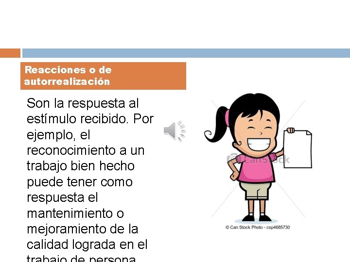 Reacciones o de autorrealización Son la respuesta al estímulo recibido. Por ejemplo, el reconocimiento Reacciones o de autorrealización Son la respuesta al estímulo recibido. Por ejemplo, el reconocimiento