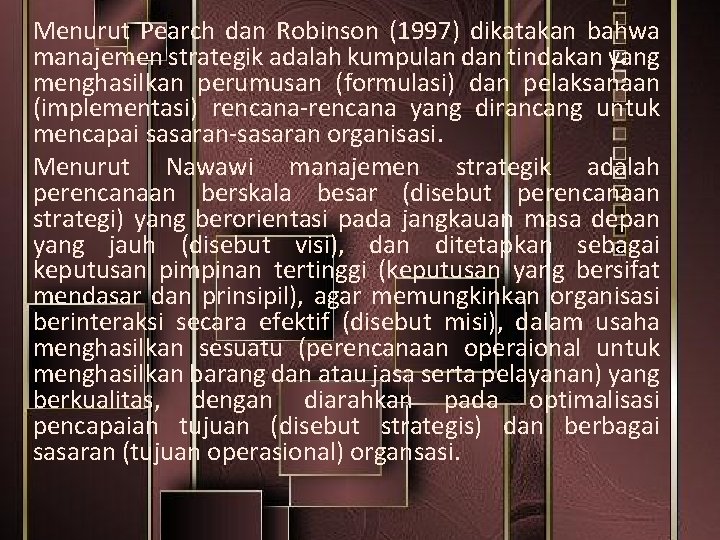 Menurut Pearch dan Robinson (1997) dikatakan bahwa manajemen strategik adalah kumpulan dan tindakan yang