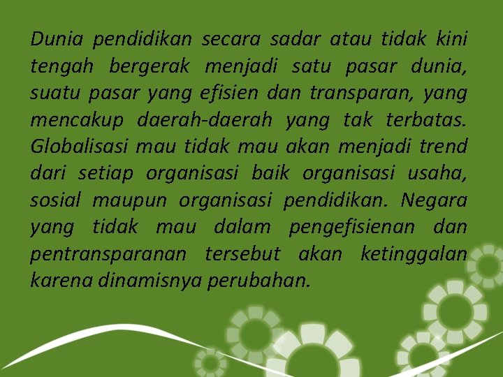 Dunia pendidikan secara sadar atau tidak kini tengah bergerak menjadi satu pasar dunia, suatu