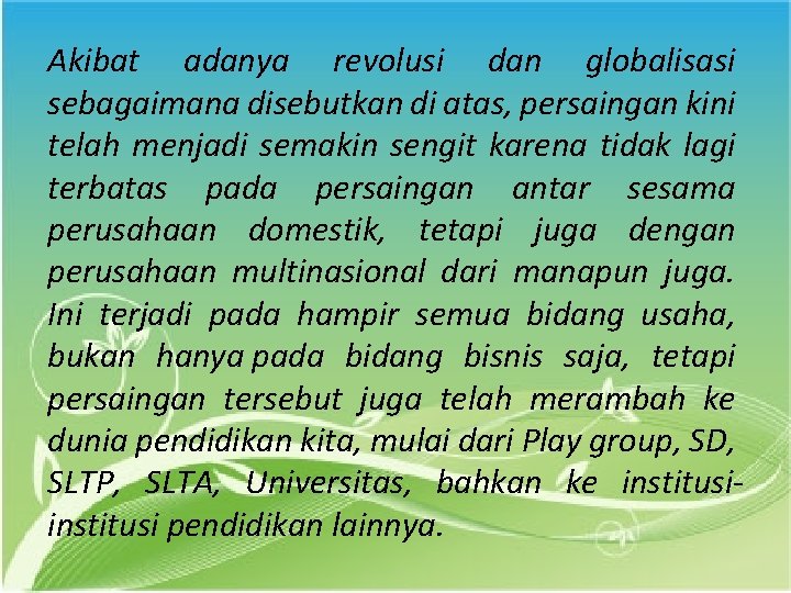 Akibat adanya revolusi dan globalisasi sebagaimana disebutkan di atas, persaingan kini telah menjadi semakin