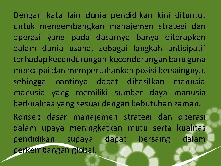 Dengan kata lain dunia pendidikan kini dituntut untuk mengembangkan manajemen strategi dan operasi yang