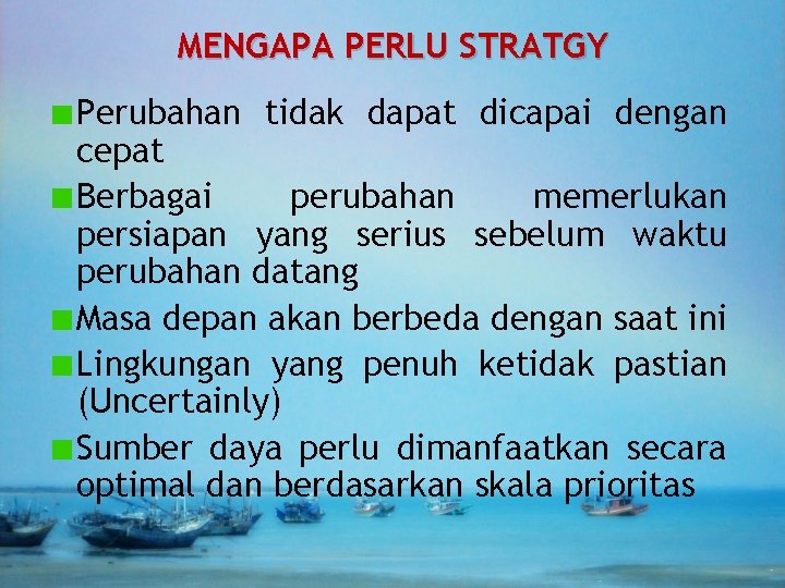 MENGAPA PERLU STRATGY Perubahan tidak dapat dicapai dengan cepat Berbagai perubahan memerlukan persiapan yang