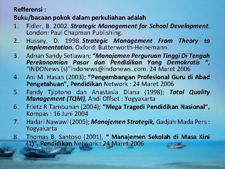 Refferensi : Buku/bacaan pokok dalam perkuliahan adalah 1. Fidler, B. 2002. Strategic Management for