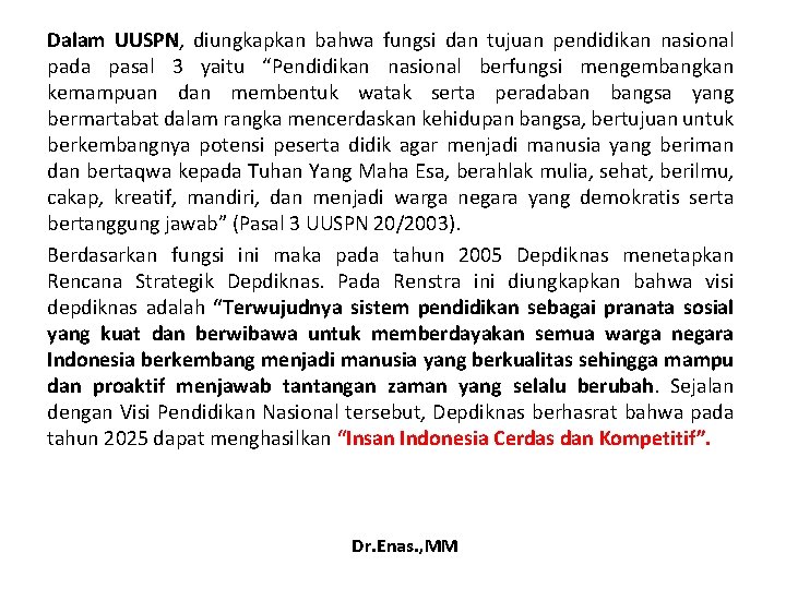 Dalam UUSPN, diungkapkan bahwa fungsi dan tujuan pendidikan nasional pada pasal 3 yaitu “Pendidikan