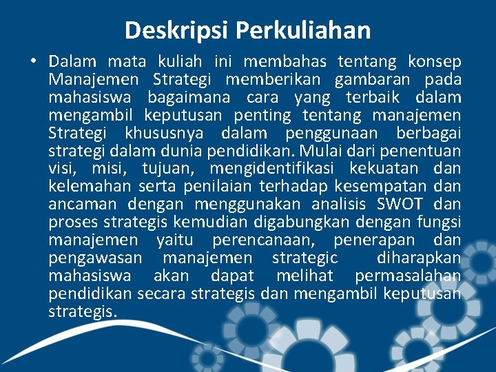 Deskripsi Perkuliahan • Dalam mata kuliah ini membahas tentang konsep Manajemen Strategi memberikan gambaran