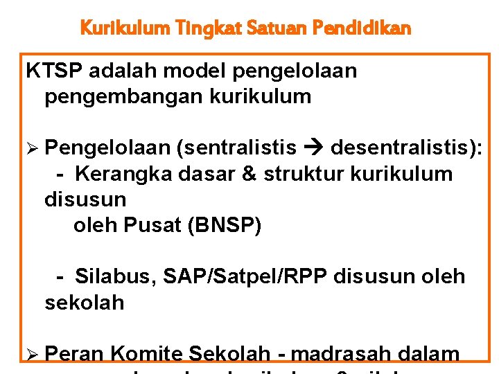 Kurikulum Tingkat Satuan Pendidikan KTSP adalah model pengelolaan pengembangan kurikulum Ø Pengelolaan (sentralistis desentralistis):