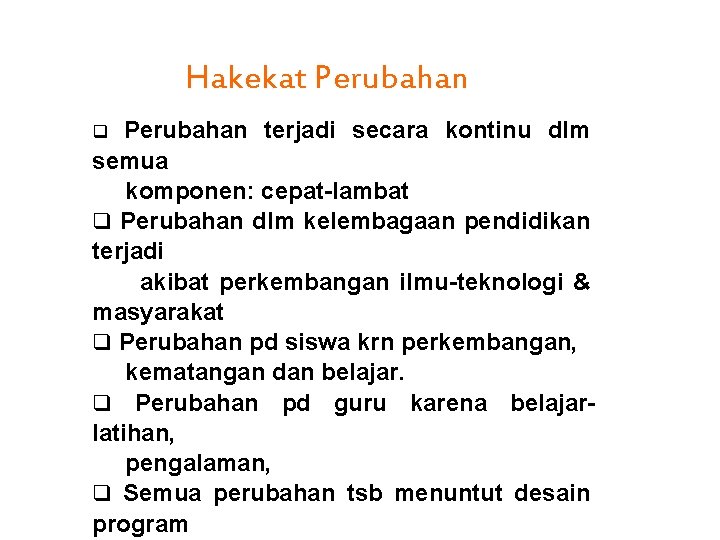 Hakekat Perubahan terjadi secara kontinu dlm semua komponen: cepat-lambat q Perubahan dlm kelembagaan pendidikan