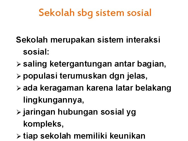 Sekolah sbg sistem sosial Sekolah merupakan sistem interaksi sosial: Ø saling ketergantungan antar bagian,